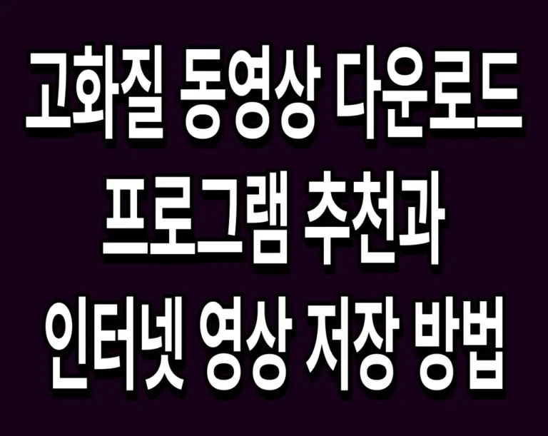 고화질 동영상 다운로드 프로그램 추천과 인터넷 영상 저장 방법