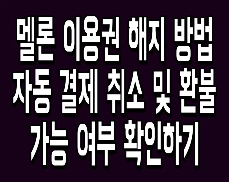 멜론 이용권 해지 방법 자동 결제 취소 및 환불 가능 여부 확인하기