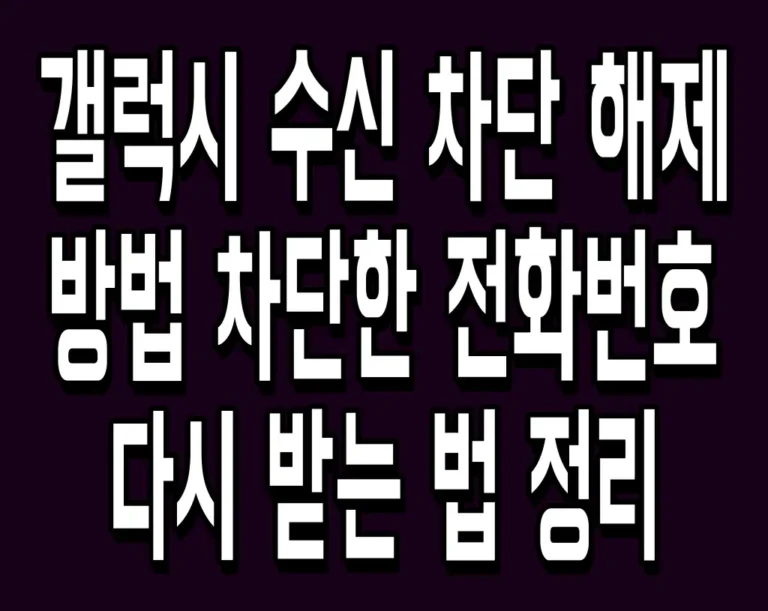 갤럭시 수신 차단 해제 방법 차단한 전화번호 다시 받는 법 정리