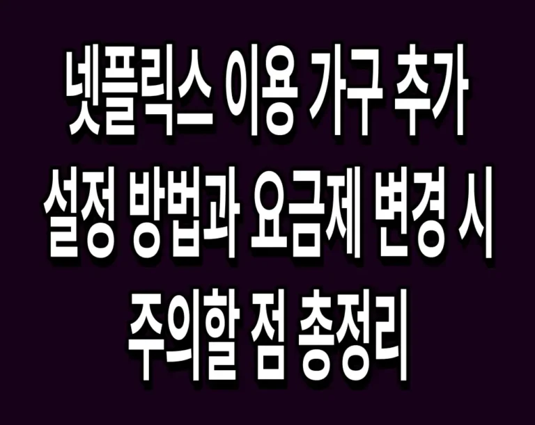 넷플릭스 이용 가구 추가 설정 방법과 요금제 변경 시 주의할 점 총정리