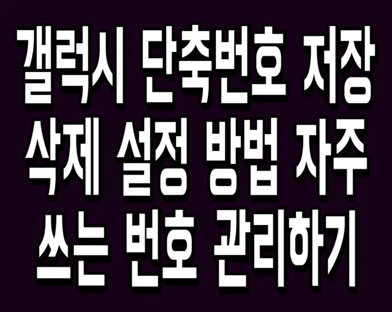 갤럭시 단축번호 저장 및 삭제 설정 방법 자주 쓰는 번호 관리하기