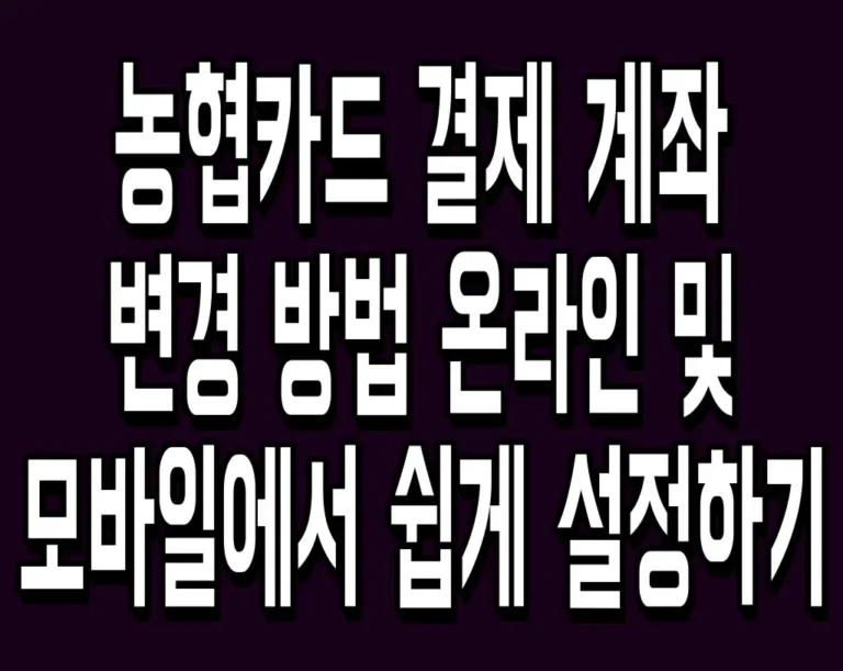 농협카드 결제 계좌 변경 방법 온라인 및 모바일에서 쉽게 설정하기