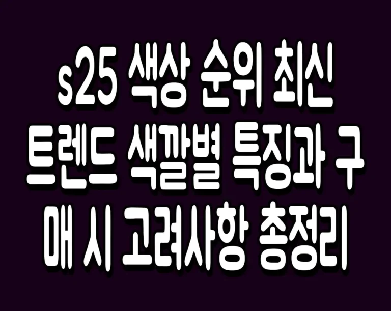 s25 색상 순위 최신 트렌드 색깔별 특징과 구매 시 고려사항 총정리