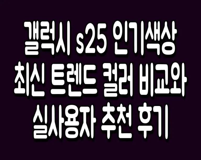 갤럭시 s25 인기색상 최신 트렌드 컬러 비교와 실사용자 추천 후기