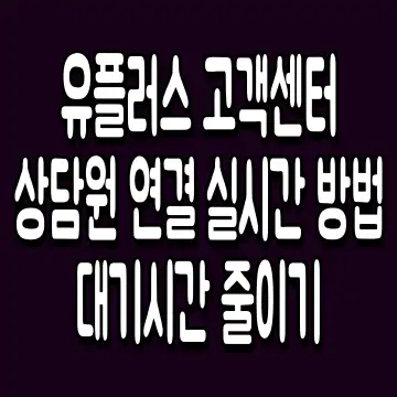 유플러스 고객센터 상담원 연결 실시간 방법 및 대기시간 줄이기