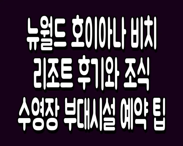 뉴월드 호이아나 비치 리조트 후기와 조식 수영장 부대시설 예약 팁