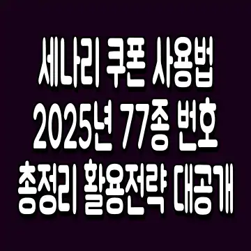 세나리 쿠폰 사용법 2025년 77종 번호 총정리 활용전략 대공개
