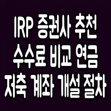 IRP 증권사 추천 수수료 비교 연금저축 계좌 개설 절차