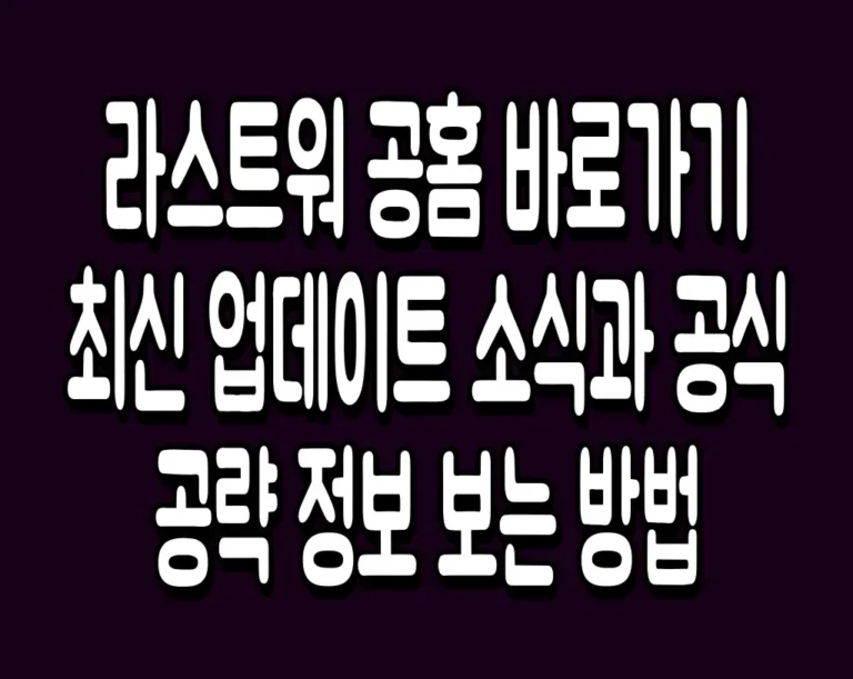 라스트워 공홈 바로가기 최신 업데이트 소식과 공식 공략 정보 보는 방법
