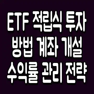 ETF 적립식 투자 방법 계좌 개설 수익률 관리 전략