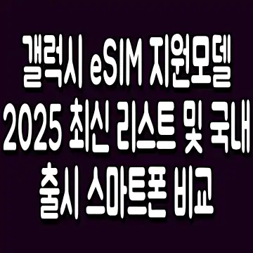 갤럭시 eSIM 지원모델 2025 최신 리스트 및 국내 출시 스마트폰 비교