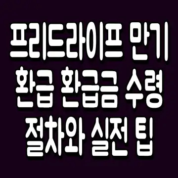 프리드라이프 만기 환급 환급금 수령 절차와 실전 팁