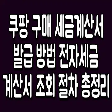 쿠팡 구매 세금계산서 발급 방법 전자세금계산서 조회 절차 총정리