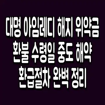 대명 아임레디 해지 위약금 환불 수령일 중도 해약 환급절차 완벽 정리