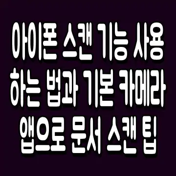 아이폰 스캔 기능 사용하는 법과 기본 카메라 앱으로 문서 스캔 팁