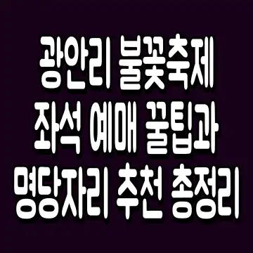 광안리 불꽃축제 좌석 예매 꿀팁과 명당자리 추천 총정리
