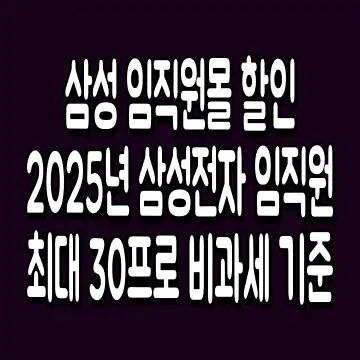 삼성 임직원몰 할인 2025년 삼성전자 임직원 최대 30프로 비과세 기준