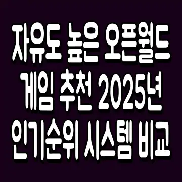 자유도 높은 오픈월드 게임 추천 2025년 인기순위 시스템 비교