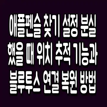 애플펜슬 찾기 설정 분실했을 때 위치 추적 기능과 블루투스 연결 복원 방법