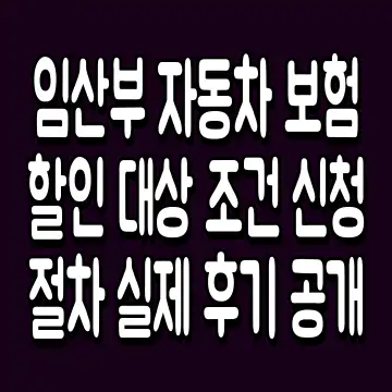 임산부 자동차 보험 할인 대상 조건 신청 절차 실제 후기 공개