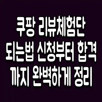 쿠팡 리뷰체험단 되는법 신청부터 합격까지 완벽하게 정리