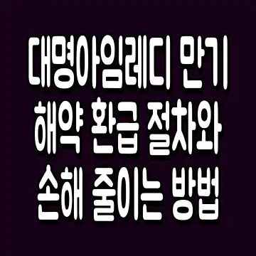대명아임레디 만기 해약 환급 절차와 손해 줄이는 방법