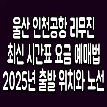 울산 인천공항 리무진 최신 시간표 요금 예매법 2025년 출발 위치와 노선