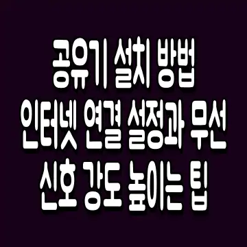 공유기 설치 방법 인터넷 연결 설정과 무선 신호 강도 높이는 팁