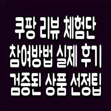 쿠팡 리뷰 체험단 참여방법 실제 후기 검증된 상품 선정팁