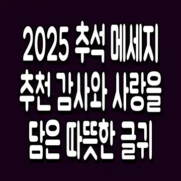 2025 추석 메세지 추천 감사와 사랑을 담은 따뜻한 글귀