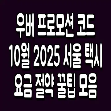 우버 프로모션 코드 10월 2025 서울 택시 요금 절약 꿀팁 모음