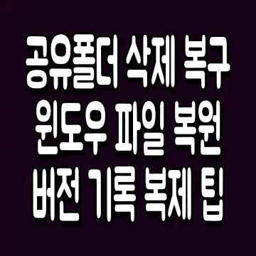 공유폴더 삭제 복구 윈도우 파일 복원 버전 기록 복제 팁