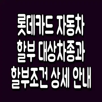 롯데카드 자동차할부 대상차종과 할부조건 상세 안내