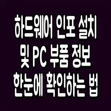 하드웨어 인포 설치 및 PC 부품 정보 한눈에 확인하는 법