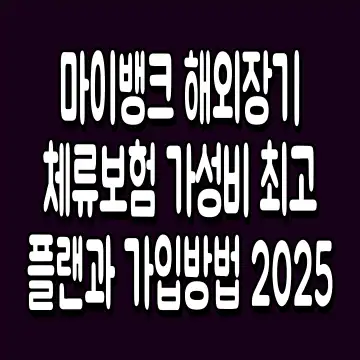 마이뱅크 해외장기체류보험 가성비 최고 플랜과 가입방법 2025