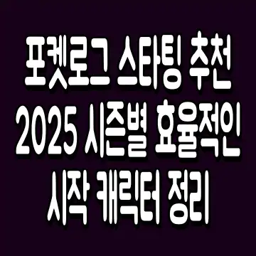 포켓로그 스타팅 추천 2025 시즌별 효율적인 시작 캐릭터 정리