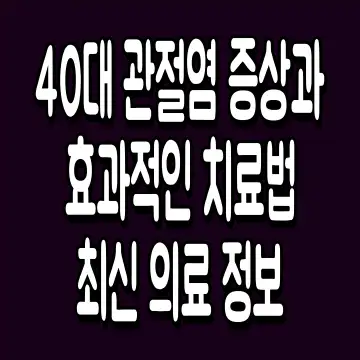40대 관절염 증상과 효과적인 치료법 최신 의료 정보