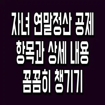 자녀 연말정산 공제 항목과 상세 내용 꼼꼼히 챙기기