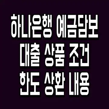 하나은행 예금담보대출 상품 조건 한도 상환 내용