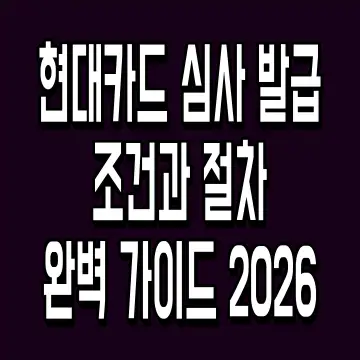 현대카드 심사 발급 조건과 절차 완벽 가이드 2026