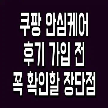 쿠팡 안심케어 후기 가입 전 꼭 확인할 장단점