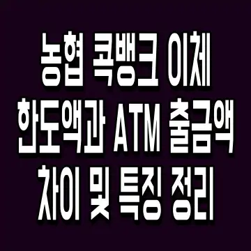 농협 콕뱅크 이체 한도액과 ATM 출금액 차이 및 특징 정리