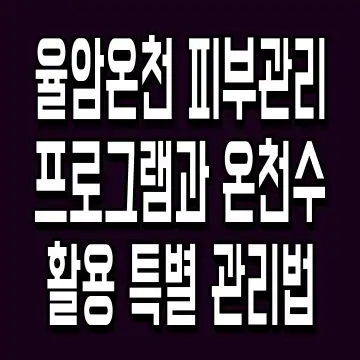 율암온천 피부관리 프로그램과 온천수 활용 특별 관리법