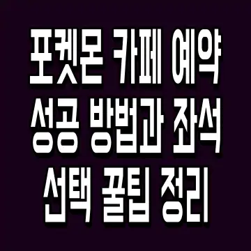 포켓몬 카페 예약 성공 방법과 좌석 선택 꿀팁 정리