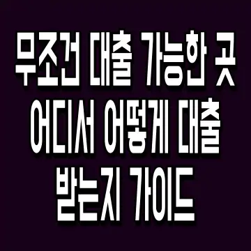 무조건 대출 가능한 곳 어디서 어떻게 대출 받는지 가이드