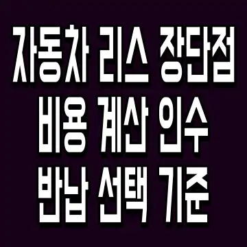 자동차 리스 장단점 비용 계산 인수반납 선택 기준
