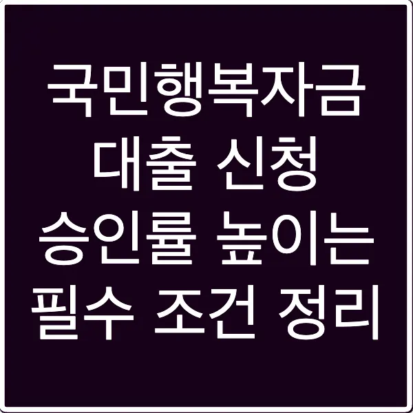 국민행복자금 대출 신청 승인률 높이는 필수 조건 정리