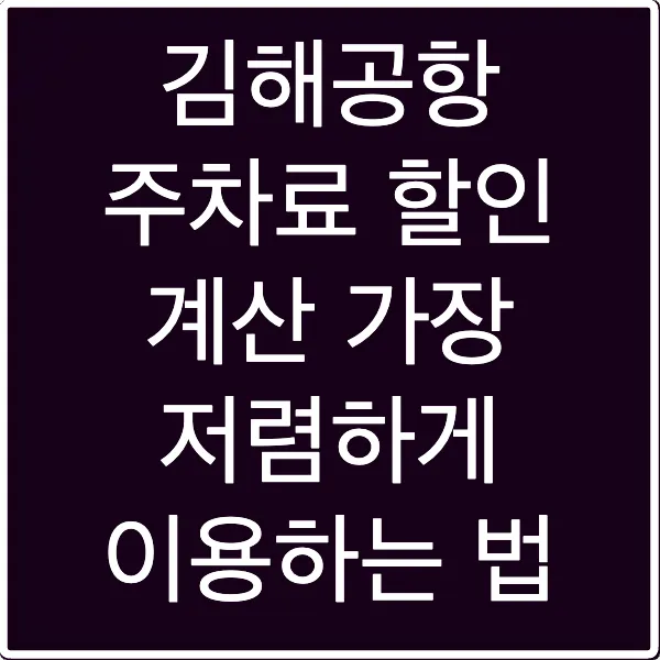 김해공항 주차료 할인 계산 가장 저렴하게 이용하는 법