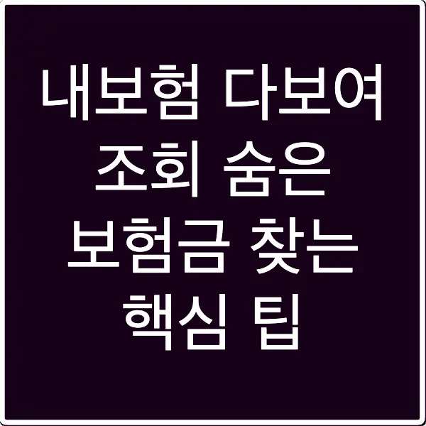 내보험 다보여 조회 숨은 보험금 찾는 핵심 팁