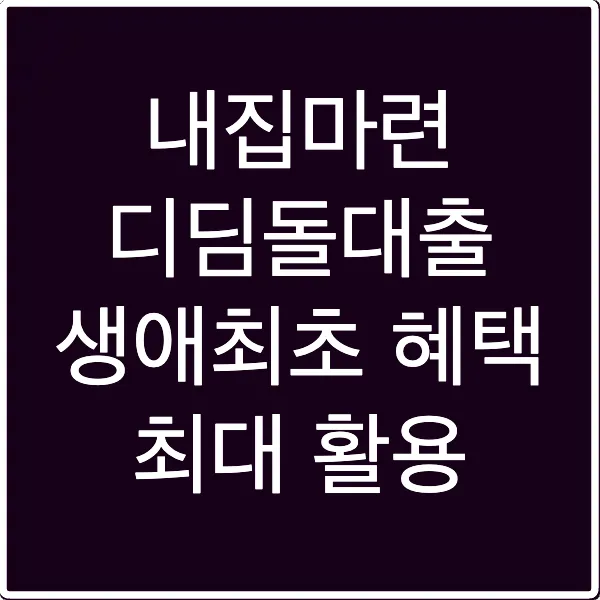 내집마련 디딤돌대출 생애최초 혜택 최대 활용